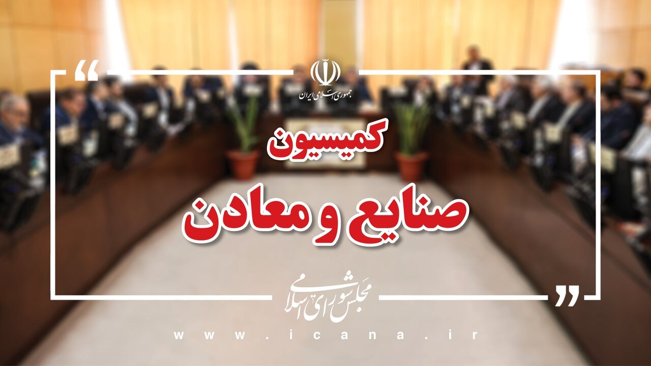 هیأت رئیسه کمیسیون صنایع و معادن مجلس تعیین شد